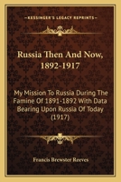 Russia Then and Now, 1892-1917; My Mission to Russia During the Famine of 1891-1892, with Data Bearing Upon Russia of To-Day 1166985970 Book Cover