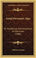 Amid Devonia's Alps; Or Wanderings and Adventures on Dartmoor 3743408457 Book Cover