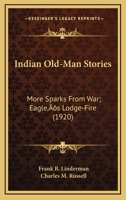 Indian Old-Man Stories: More Sparks From War; Eagle’s Lodge-Fire (1920) 1164267833 Book Cover