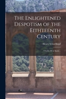 The Enlightened Despotism of the Eithteenth Century: Charles III in Spain .. 1018556494 Book Cover