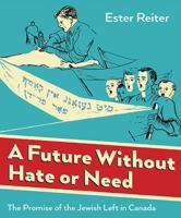 A Future Without Hate or Need: The Promise of the Jewish Left in Canada 1771130164 Book Cover