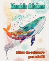 Mandala di balene Libro da colorare per adulti Disegni antistress per incoraggiare la creatività: Immagini mistiche di balene per alleviare lo stress e riequilibrare la mente (Italian Edition) B0CR7FHNYM Book Cover