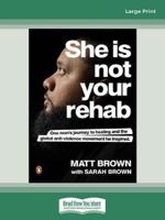 She Is Not Your Rehab: One Man's Journey to Healing and the Global Anti-Violence Movement He Inspired (Large Print 16 Pt Edition) 0369392493 Book Cover