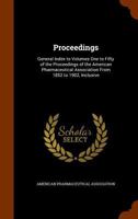 Proceedings: General Index To Volumes One To Fifty Of The Proceedings Of The American Pharmaceutical Association From 1852 To 1902, Inclusive 1143075560 Book Cover