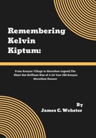 Remembering Kelvin Kiptum: From Kenyan Village to Marathon Legend, The Short But Brilliant Rise of A 24 Year Old Kenyan Marathon Runner B0CVL4C3K9 Book Cover