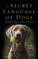 The Secret Language of Dogs: Stories from a Dog Psychic 1571746838 Book Cover