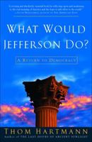 What Would Jefferson Do?: A Return to Democracy 1400052092 Book Cover