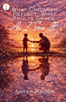What Children Reflect, What Adults Shape - As I See It B0GHN8GZZK Book Cover