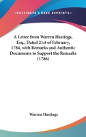 A Letter From Warren Hastings, Esq., Dated 21st Of February, 1784, With Remarks And Authentic Documents To Support The Remarks 0548586225 Book Cover