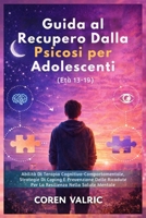 Guida al Recupero Dalla Psicosi per Adolescenti (Età 13-19): Abilità Di Terapia Cognitivo-Comportamentale, Strategie Di Coping E Prevenzione Delle ... Nella Salute Mentale (Italian Edition) B0H1L1BX2J Book Cover