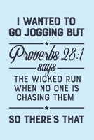 I Wanted To Go Jogging But Proverbs 28: 1 Says The Wicked Run When No One is Chasing Them So Theres That: Christian Lined Notebook, Journal, Organizer, Diary, Composition Notebook, Gifts for Christian 1712342401 Book Cover