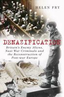 Denazification: Britain's Enemy Aliens, Nazi War Criminals and the Reconstruction of Post-War Europe 0750951133 Book Cover