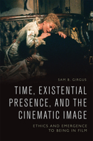 Time, Existential Presence and the Cinematic Image: Ethics and Emergence to Being in Film 1474436234 Book Cover
