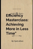Maximizing Efficiency: Expert Tips to Achieve More in Less Time B0C9SDLT5Q Book Cover
