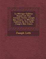 La M Trique Galloise Depuis Les Plus Anciens Textes Jusqua Nos Jours: La M Trique Galloise Du Xve Si Cle Jusqu'a Nos Jours 128814802X Book Cover