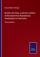 Moniteur des Dates, contenant un Million de Renseignements Biographiques, Généalogiques et Historiques: Tome Quatrième 3752528567 Book Cover