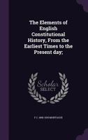 The Elements of English Constitutional History, From the Earliest Times to the Present day; 1357774834 Book Cover