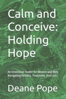 Calm and Conceive: Holding Hope: An Emotional Toolkit for Women and Men Navigating Fertility, Treatment, and Loss B0GHNHCF21 Book Cover