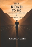 THE ROAD TO 180 Fighting Throat Cancer & Reclaiming My Health: Turning Pain Into Purpose Through the Fight of My Life B0H15PZ1KF Book Cover