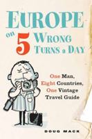 Europe on Five Wrong Turns a Day: One Man, Eight Countries, One Vintage Travel Guide 0399537325 Book Cover