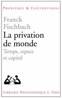 La Privation de Monde: Temps, Espace Et Capital 2711623882 Book Cover