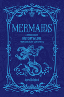 Mermaids: A Handbook of History & Lore, from Sirens to Sea Spirits (Folklore Legends) 157715892X Book Cover