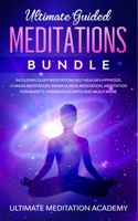 Ultimate Guided Meditations Bundle: Including Sleep Meditation, Self Healing Hypnosis, Chakra Meditation, Mindfulness Meditation, Meditation for Anxiety, Vipassana Scripts and Much More 1989629628 Book Cover