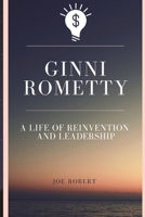 GINNI ROMETTY: A Life of Reinvention and Leadership: The Story of a Visionary Who Redefined Tech and Business (Biography of Great Women in Business and Technology) B0DSJGKXJF Book Cover