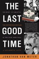 The Last Good Time: Skinny D'Amato, the Notorious 500 Club, & the Rise and Fall of Atlantic City 0747568650 Book Cover