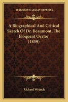 A Biographical And Critical Sketch Of Dr. Beaumont, The Eloquent Orator 1436717663 Book Cover
