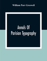 Annals of Parisian Typography Containing an Account of the Earliest Typographical Establishments of Paris 9353701805 Book Cover