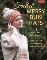 Crochet Messy Bun Hats: 12 Quick & Easy Designs to Keep Out the Cold 0811774694 Book Cover