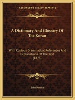 A Dictionary and Glossary of the Koran: With Grammatical References and Explanations of the Text 161640535X Book Cover
