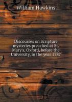 Discourses on Scripture Mysteries: Preached at St. Mary's, Oxford, Before the University, in the Year 1787; At the Lecture Founded by the Late Rev. ... Illustrative and Crictical 1163297178 Book Cover
