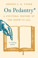 On Pedantry: A Cultural History of the Know-it-All 0691257566 Book Cover