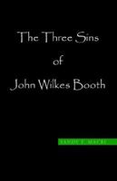 The Three Sins of John Wilkes Booth 1413482473 Book Cover