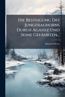 Die Besteigung Des Jungfrauhorns Durch Agassiz Und Seine Gefährten... 1275243665 Book Cover