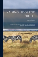 Raising Hogs for Profit; the Key to Success With Hogs, 28 Years Experience in Breeding, Rearing and Shipping 1018862439 Book Cover