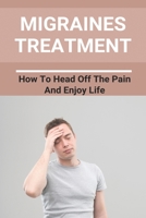 Migraines Treatment: How To Head Off The Pain And Enjoy Life: Inner Stress Relief B091F5RP5B Book Cover