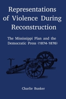 Representations of Violence During Reconstruction: the Mississippi Plan and the Democratic Press (1874-1876) B0G5HXTLXG Book Cover
