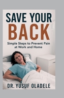 Save Your Back: Simple Steps to Prevent Pain at Work and Home B0FD75KP14 Book Cover