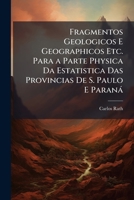 Fragmentos Geologicos E Geographicos Etc. Para a Parte Physica Da Estatistica Das Provincias De S. Paulo E Paraná: Exploradas a Proprias Expensas Do ... No Anno De 1845 ... 1144058252 Book Cover
