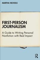 First-Person Journalism: A Guide to Writing Personal Nonfiction with Real Impact 0367676478 Book Cover
