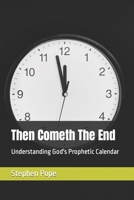 Then Cometh The End: Understanding God's Prophetic Calendar B0CLH6GXM1 Book Cover
