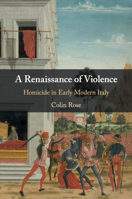 A Renaissance of Violence: Homicide in Early Modern Italy 1108726925 Book Cover
