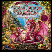 The Real Food Dragon: Nature's Foods Help Dragons Shine (Little Lightworkers Academy Series) B0H52HXHFM Book Cover