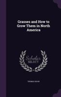 Grasses and How to Grow Them in North America... 1146942036 Book Cover