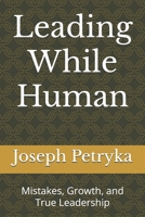 Leading While Human: Mistakes, Growth, and True Leadership B0FGJYSDDK Book Cover