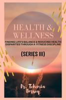 Health & Wellness: Finding Life's Balance & Reducing Health Disparities Through A Fitness Discipline Series III 1958785091 Book Cover