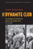 The Dynamite Club: How a Bombing in Fin-de-Siècle Paris Ignited the Age of Modern Terror 0300217927 Book Cover